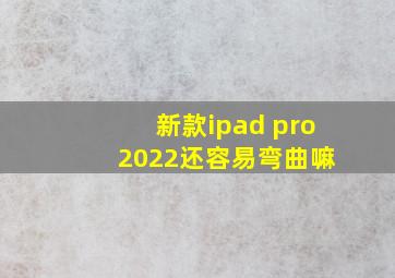 新款ipad pro 2022还容易弯曲嘛